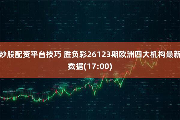炒股配资平台技巧 胜负彩26123期欧洲四大机构最新数据(17:00)